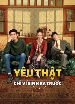 Xem phim Yêu Thật Chỉ Vì Sinh Ra Trước